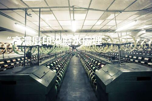 “高濃度印染廢水處理，綠色創(chuàng)新，凈享環(huán)保新篇章”
